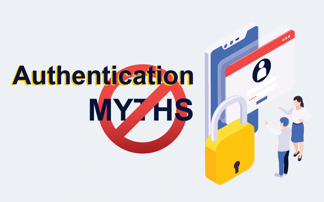 5 Authentication myths that endanger your company